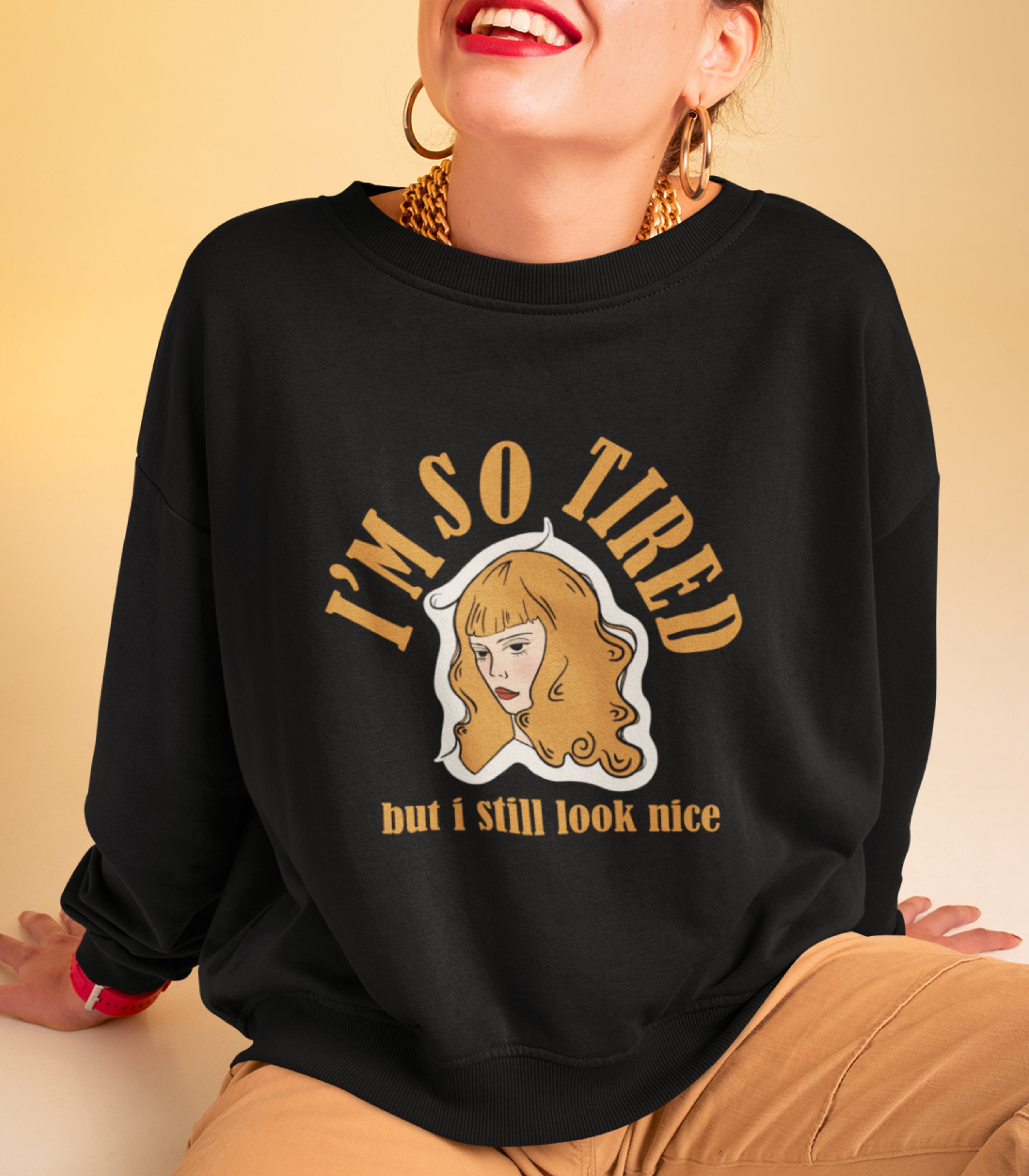 I'm So Tired But I Still Look Nice Sweatshirt