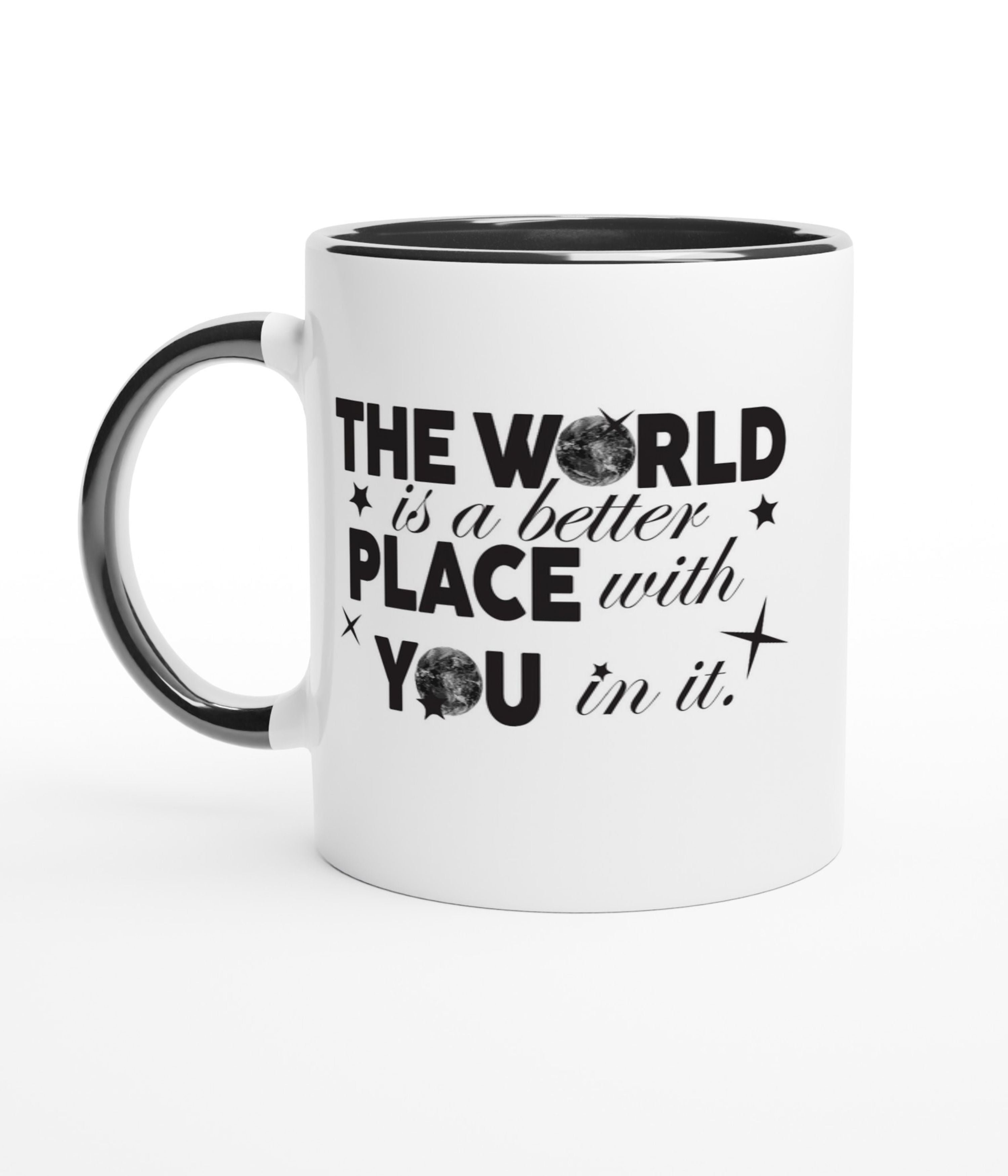 The World Is A Better Place With You In White Mug With Colour Inside