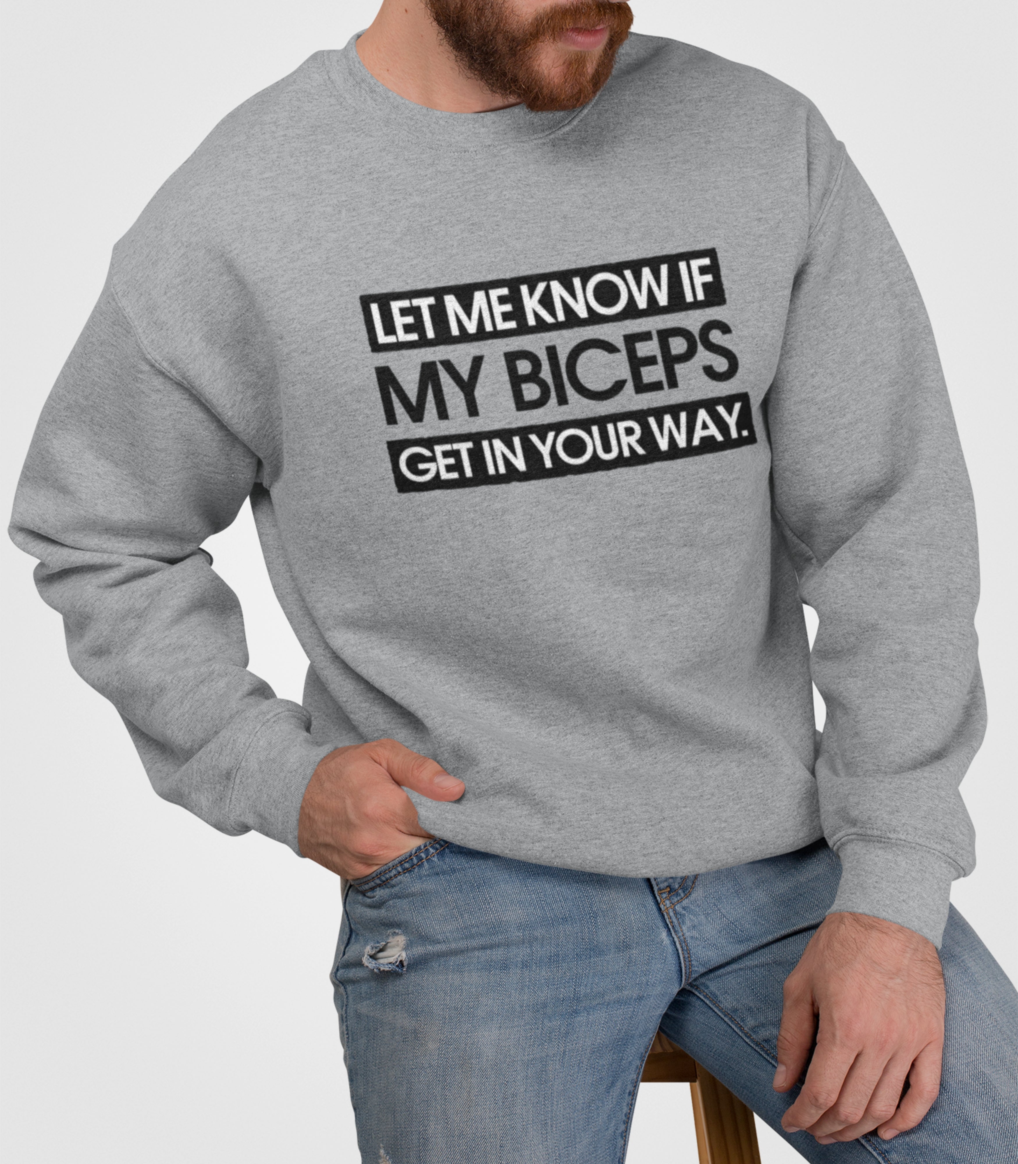Let Me Know If My Biceps Get In Your Way Sweatshirt
