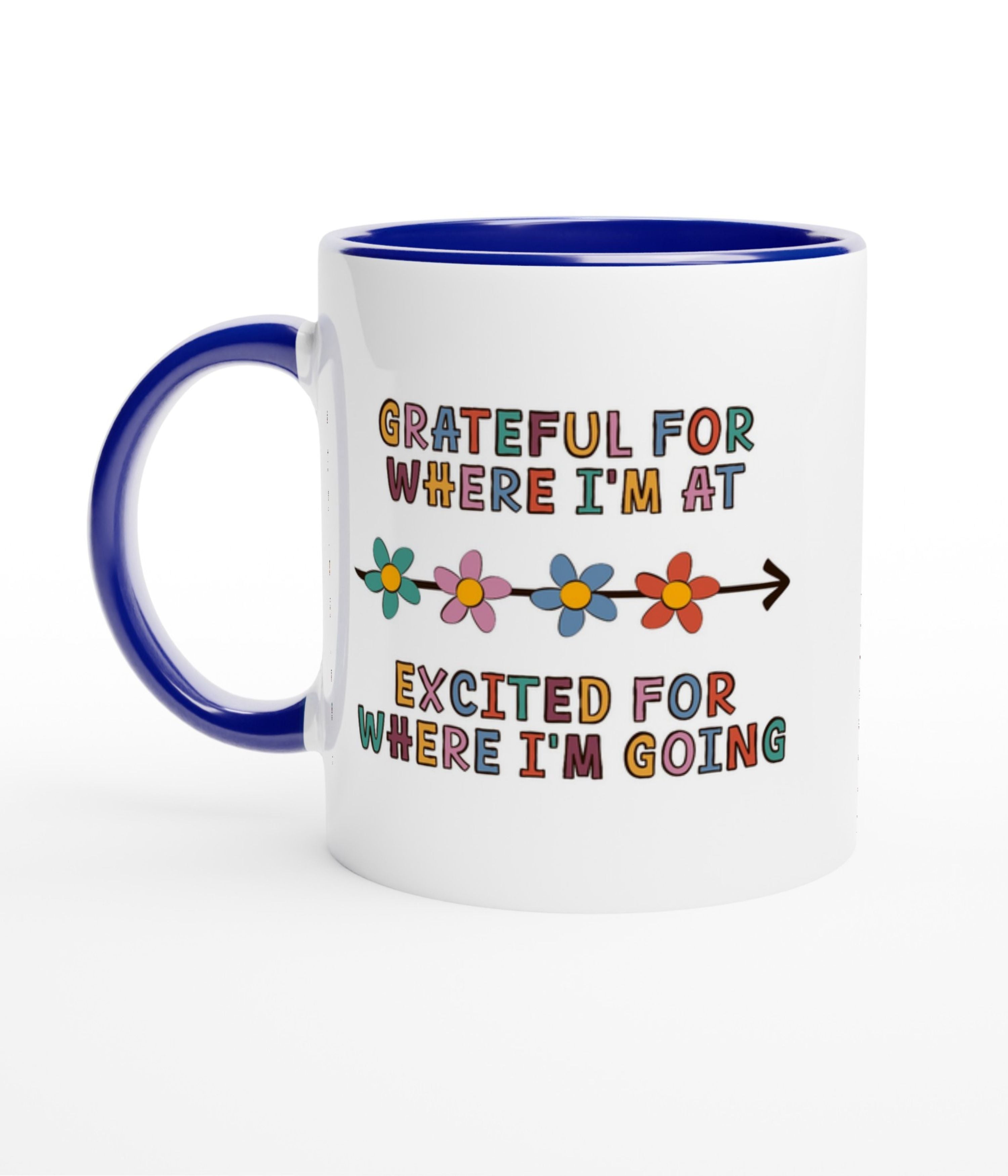 Grateful For Where I'm At, Excited For Where I'm Going White Mug with Colour Inside