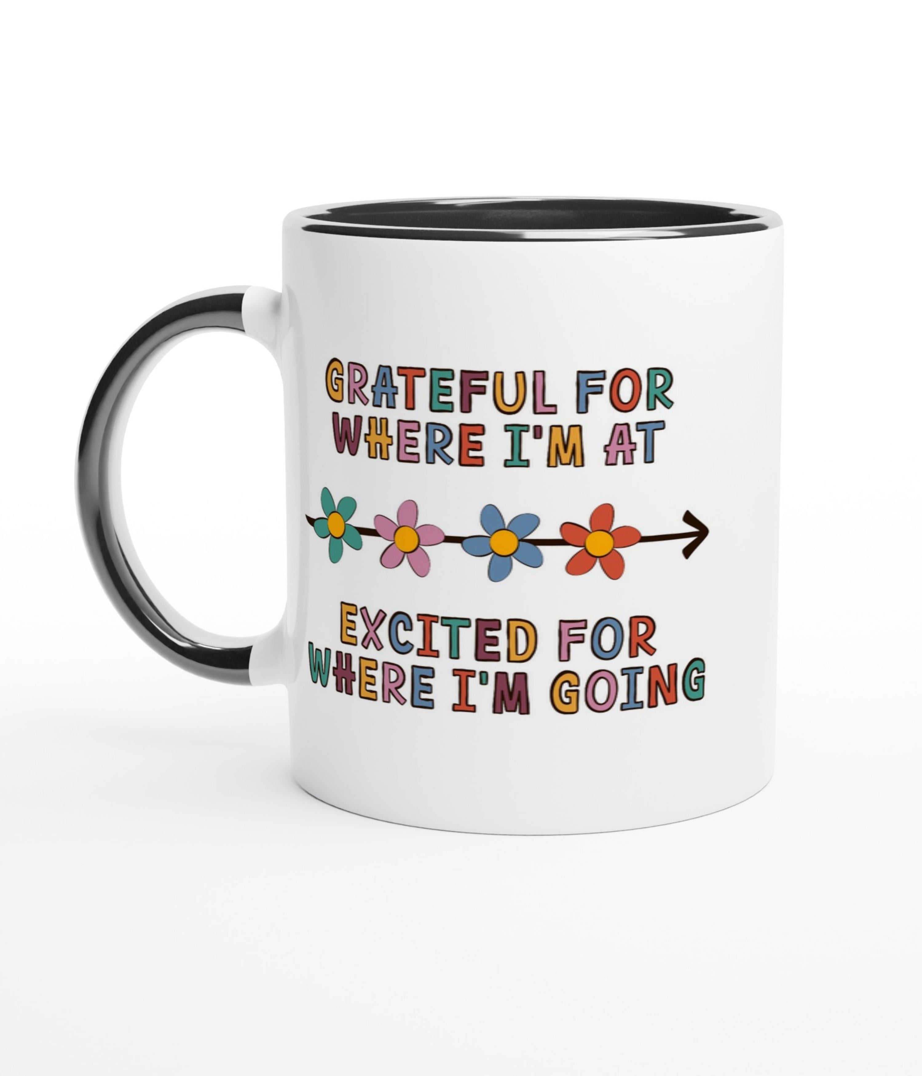 Grateful For Where I'm At, Excited For Where I'm Going White Mug with Colour Inside