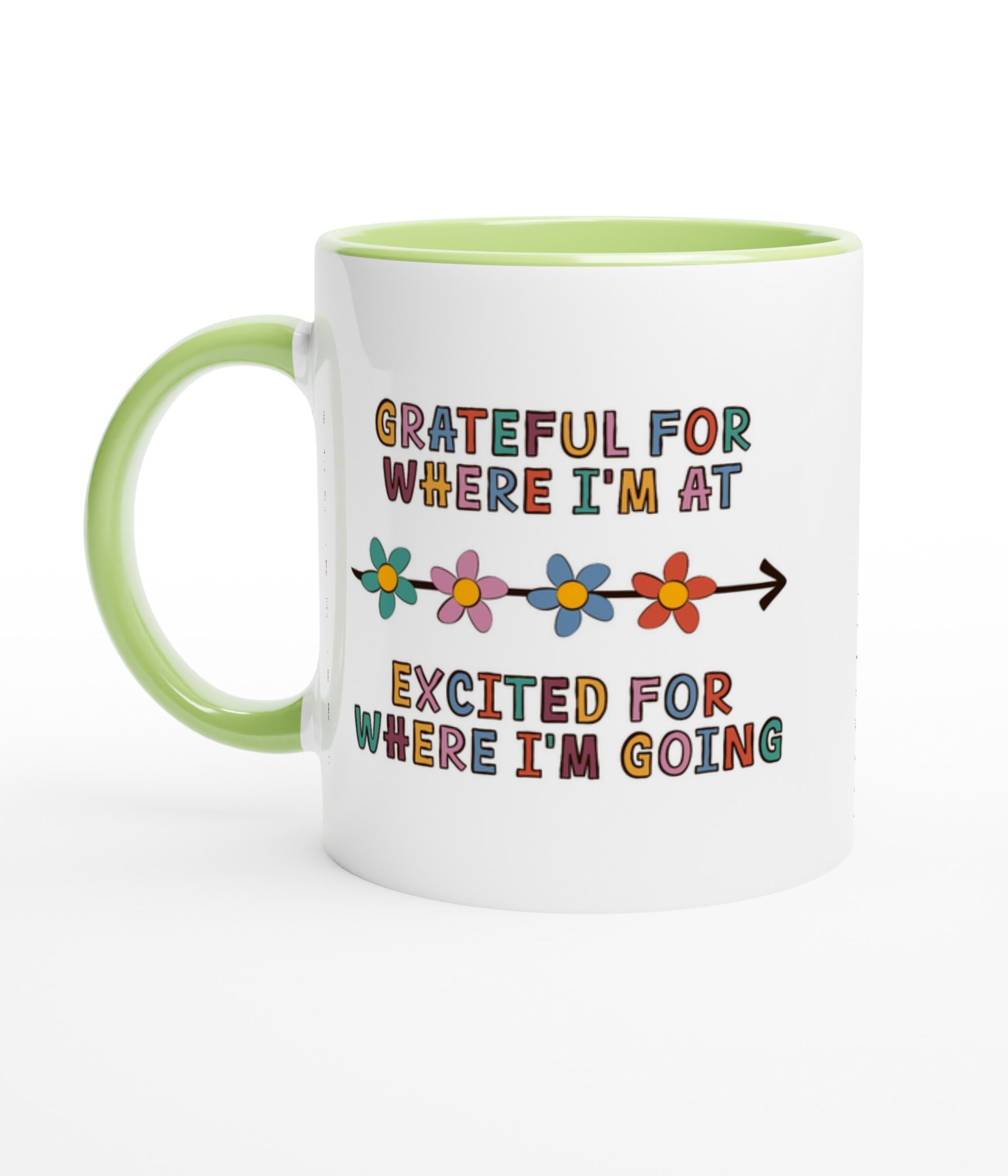 Grateful For Where I'm At, Excited For Where I'm Going White Mug with Colour Inside