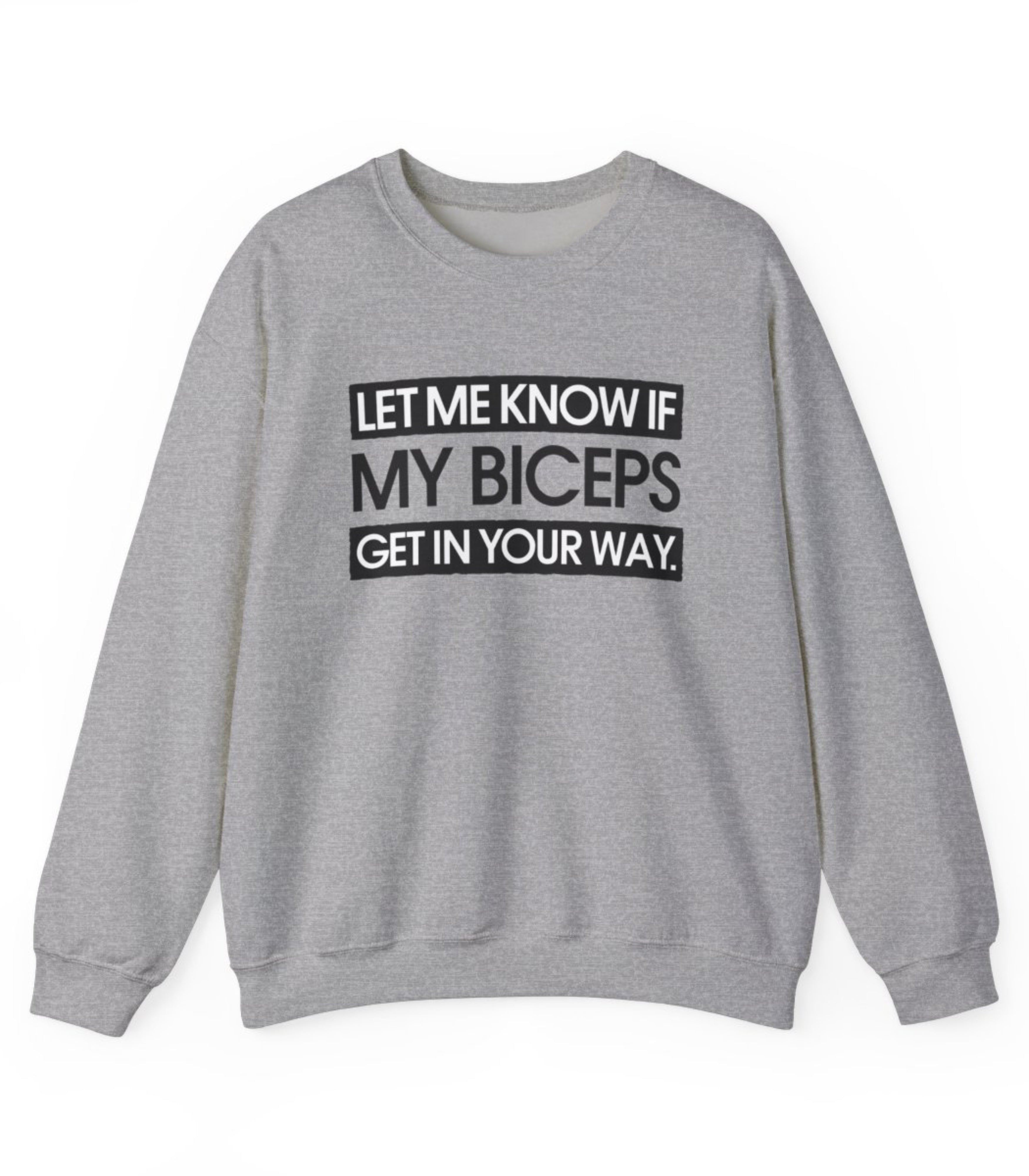 Let Me Know If My Biceps Get In Your Way Sweatshirt