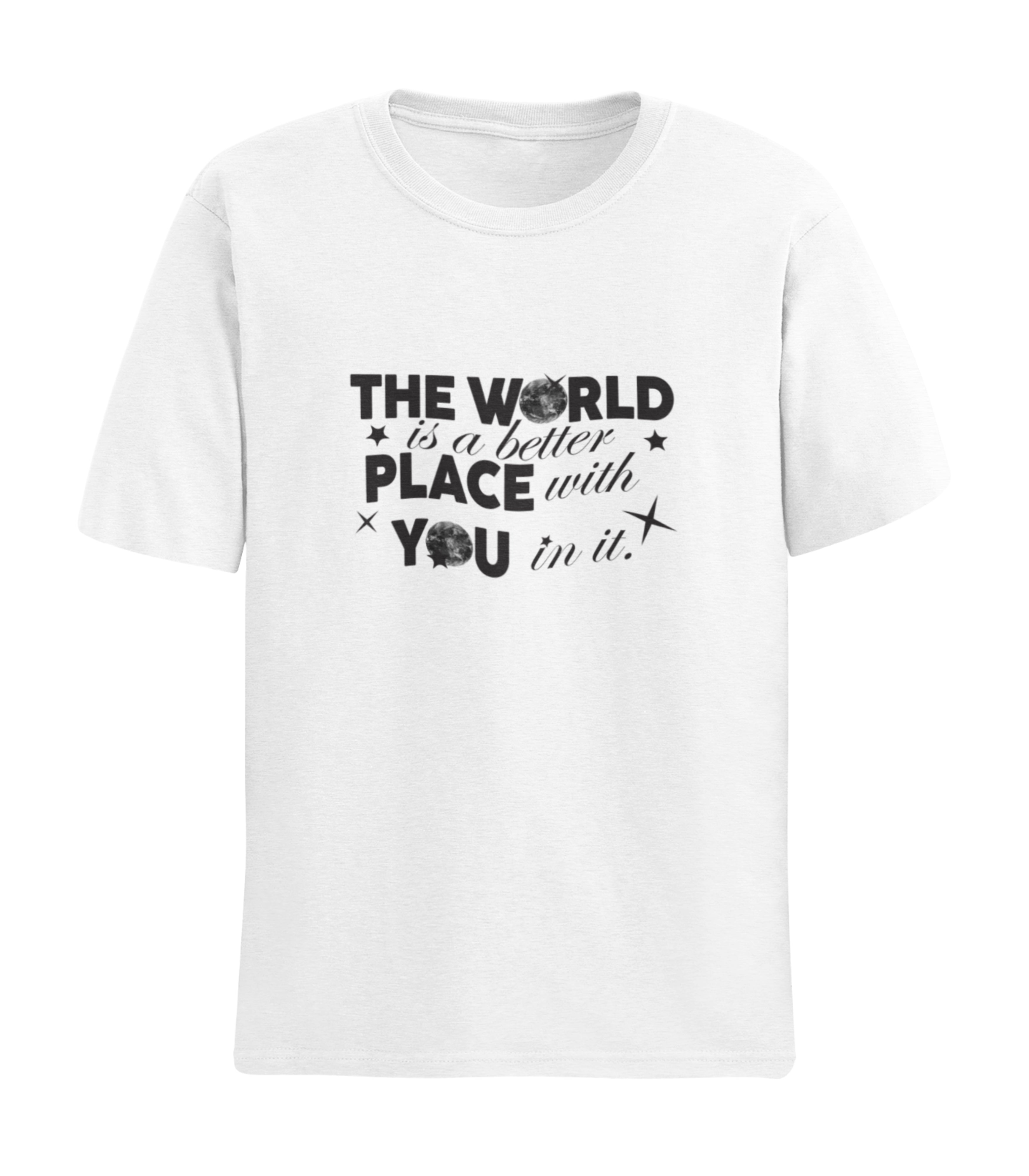 The World Is A Better Place With You in T-Shirt