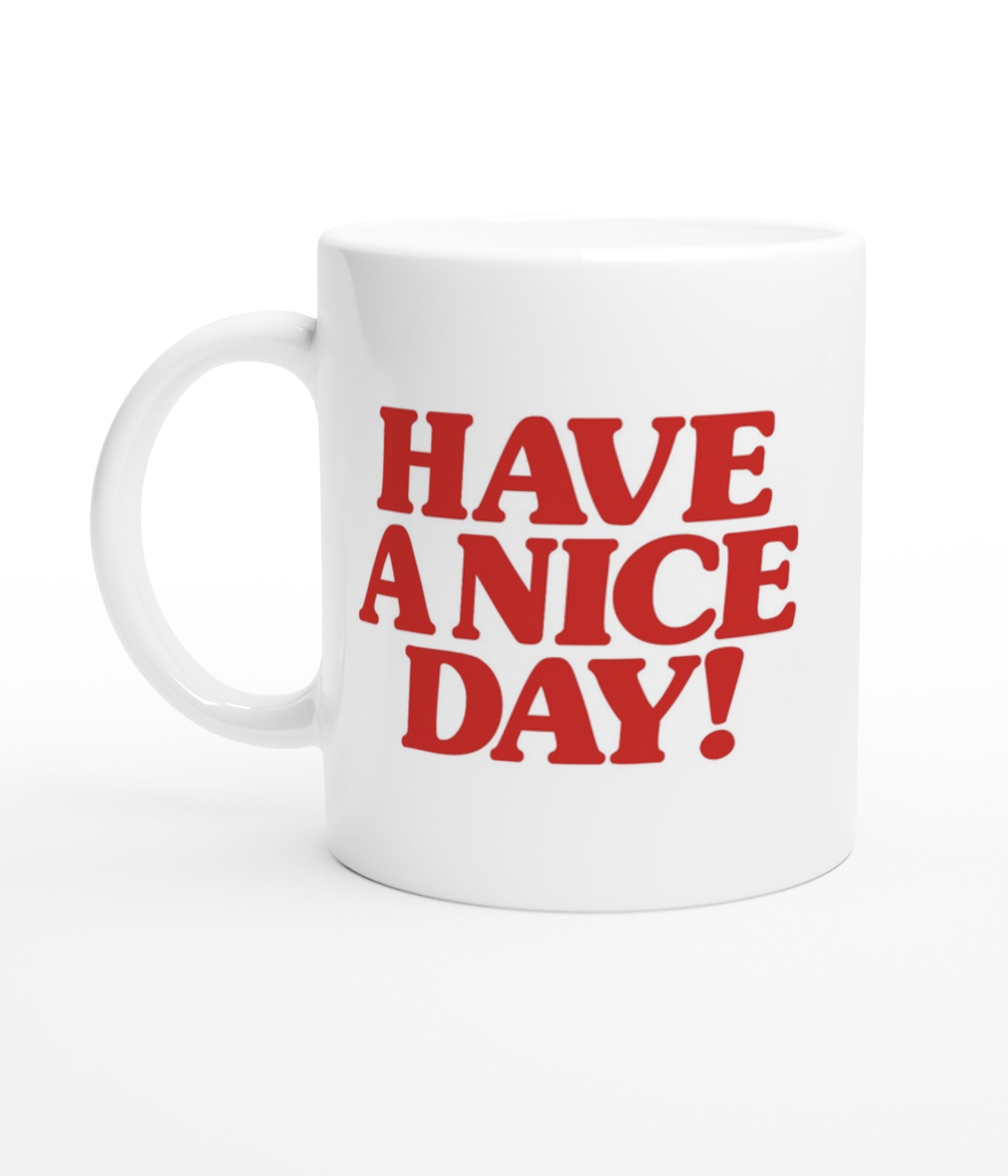 Have A Nice Day White Mug