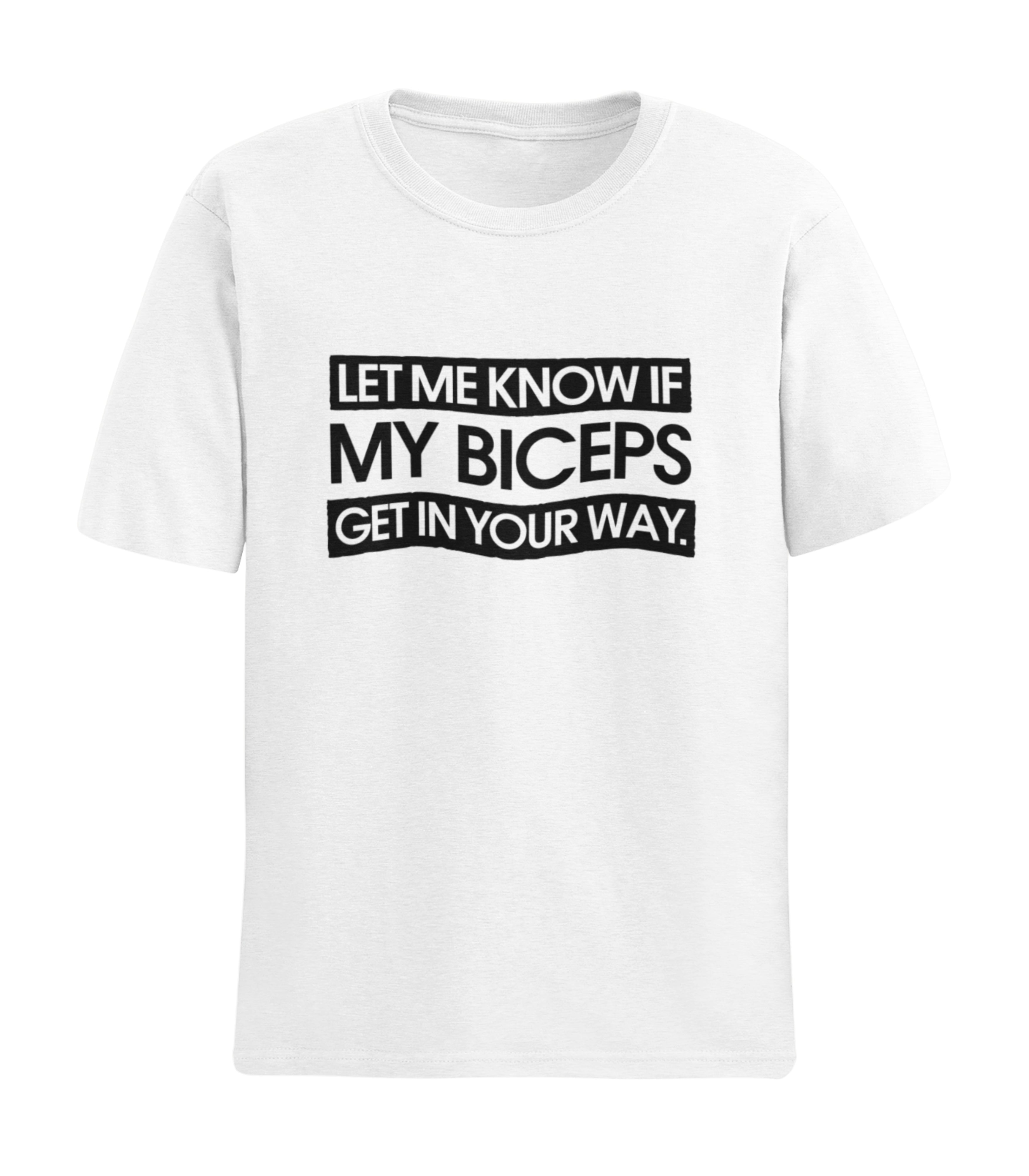 Let Me Know If My Biceps Get In Your Way T-Shirt