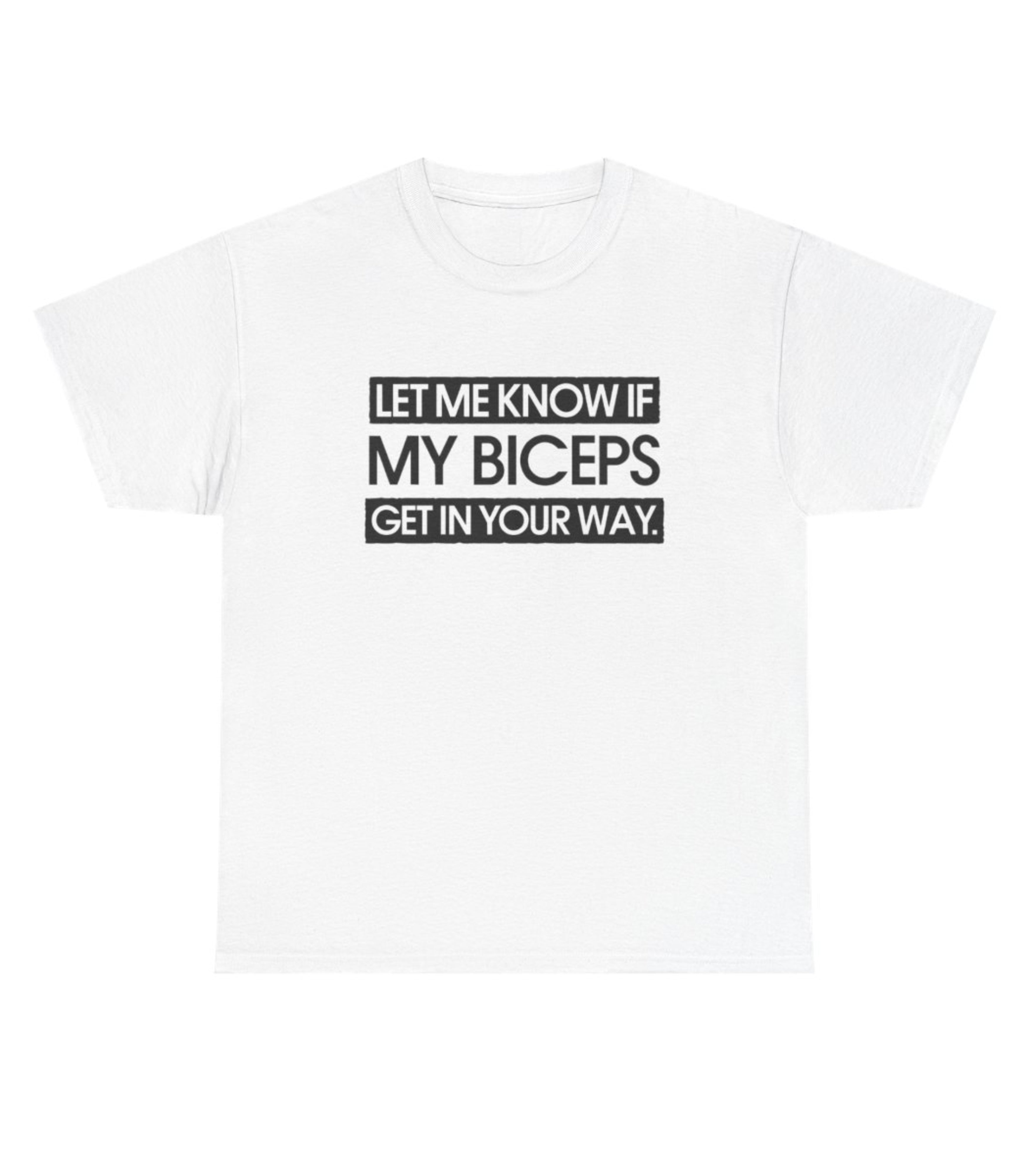 Let Me Know If My Biceps Get In Your Way T-Shirt